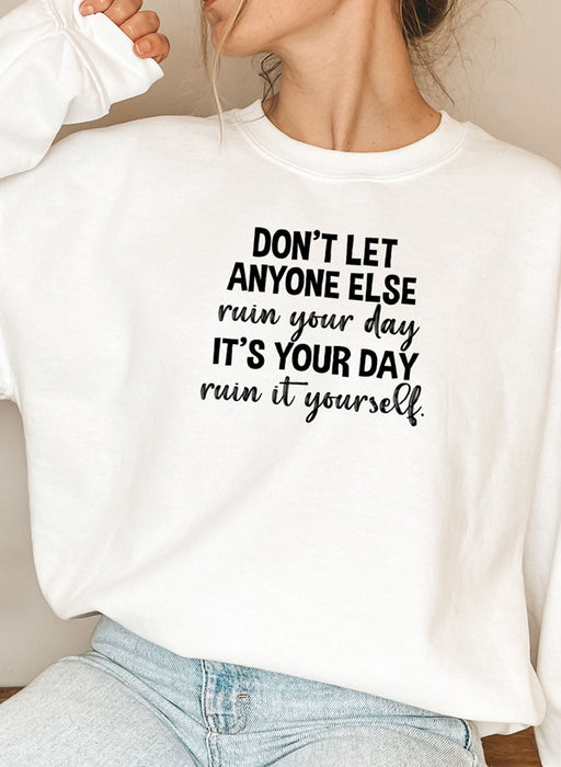Dont Let Anyone Else Ruin Your Day Sweat Shirt