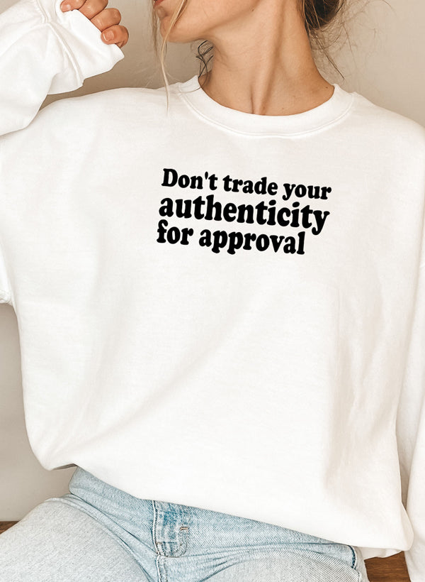 Dont Trade Your Authenticity For Approval Sweat Shirt