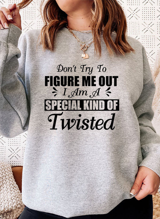 Dont Try To Figure Me Out Im A Special Kind Of Twisted Sweat Shirt