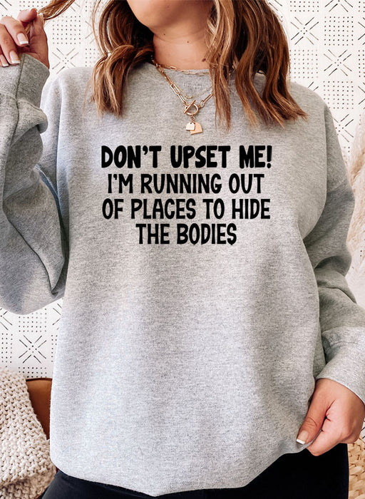 Dont Upset Me Im Running Out Of Places To Hide The Bodies Sweat Shirt