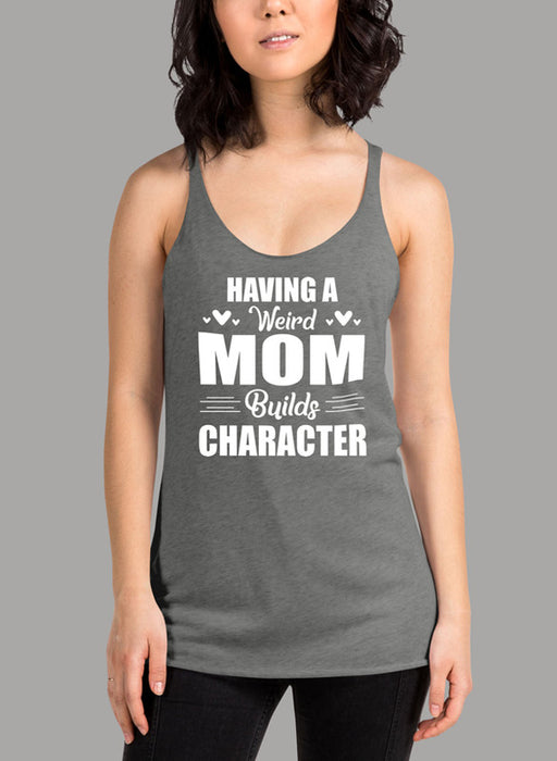 Having A Weird Mom Builds Character Women's Tank Top
