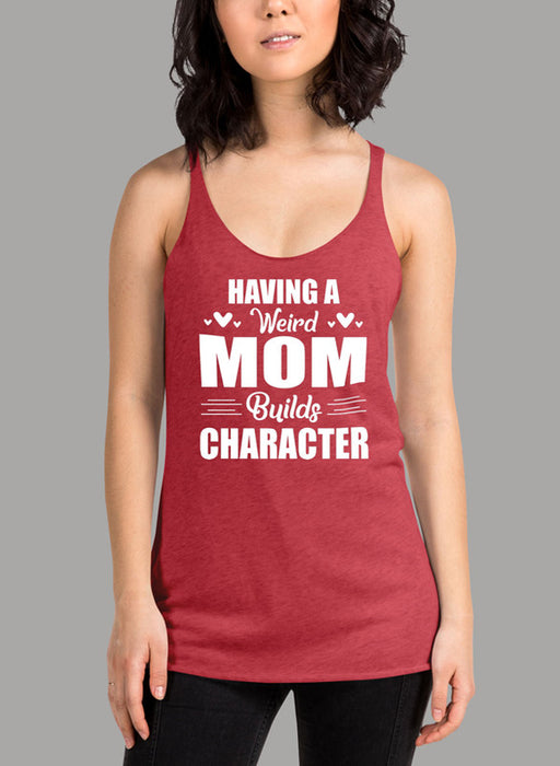 Having A Weird Mom Builds Character Women's Tank Top
