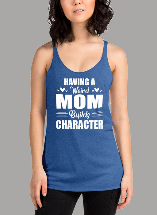 Having A Weird Mom Builds Character Women's Tank Top