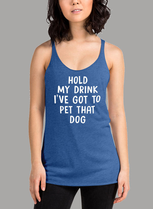 Hold My Drink Ive Got To Pet That Dog Women's Tank Top