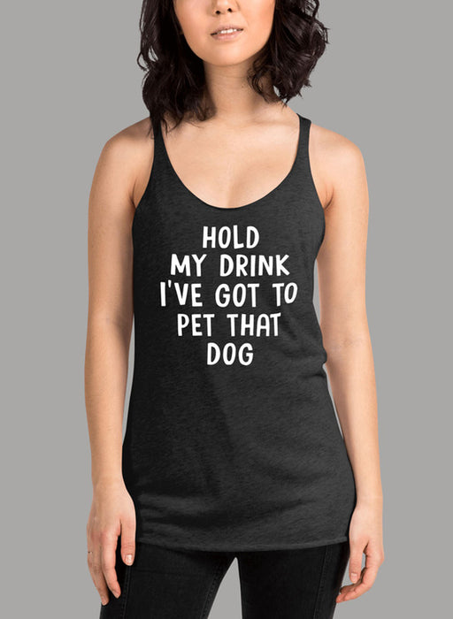Hold My Drink Ive Got To Pet That Dog Women's Tank Top
