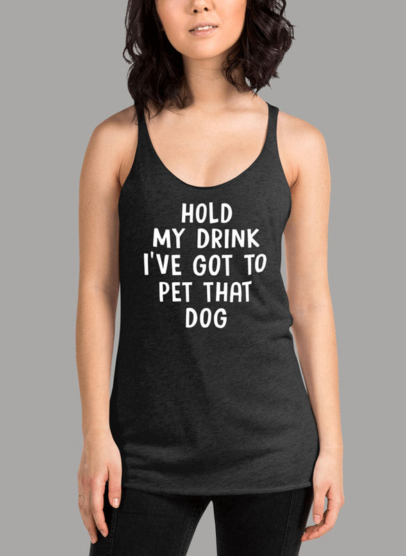 Hold My Drink Ive Got To Pet That Dog Women's Tank Top