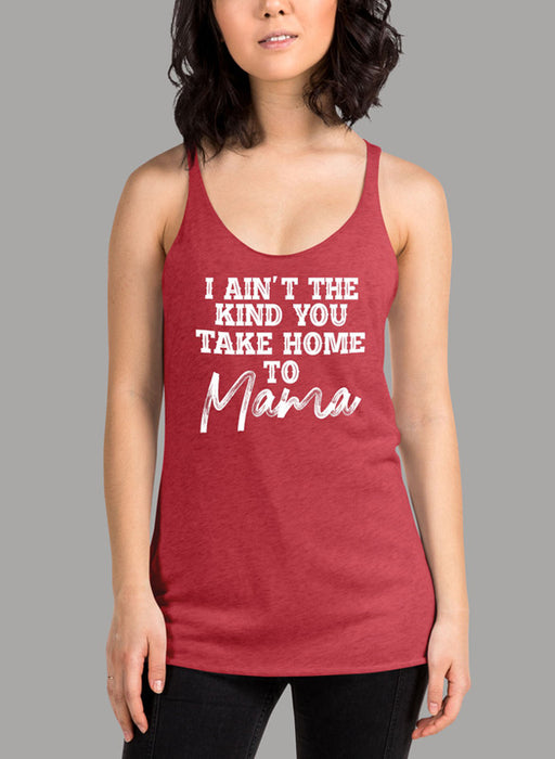 I Aint The Kind You Take Home To Mama Women's Tank Top