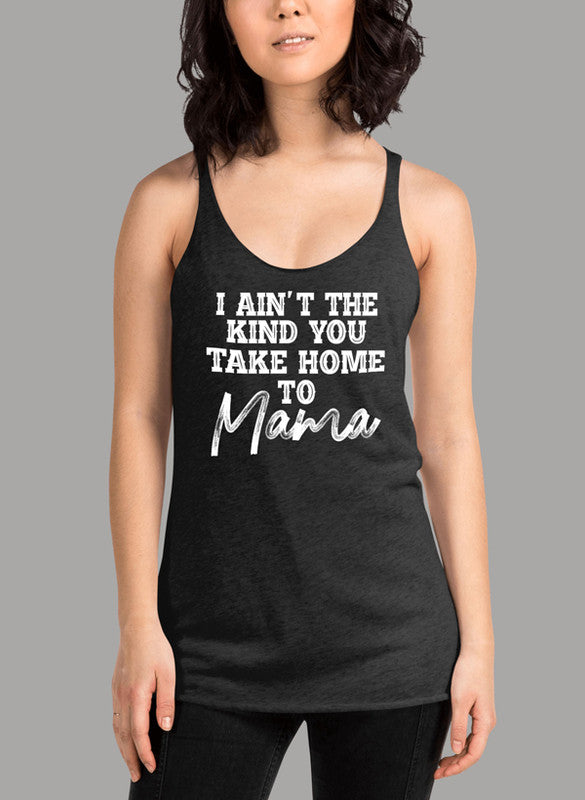 I Aint The Kind You Take Home To Mama Women's Tank Top