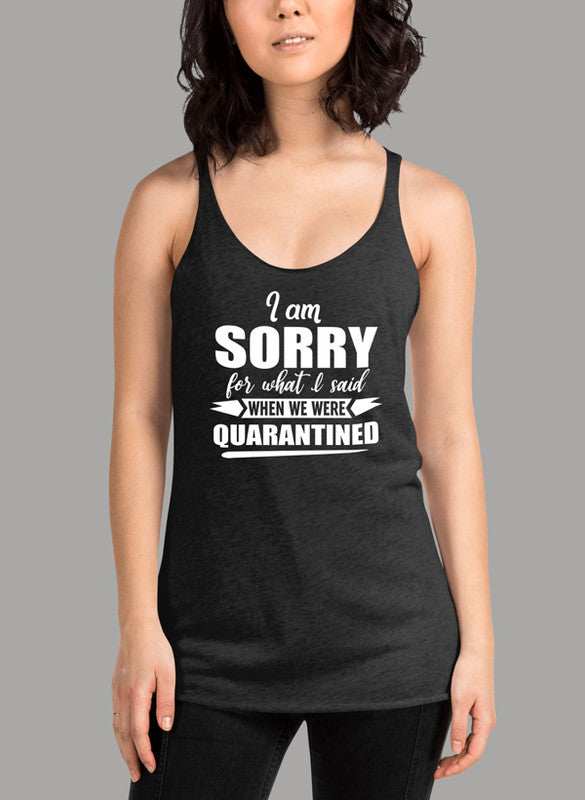 I Am Sorry For What I Said When We Were Quarantined Women's Tank Top