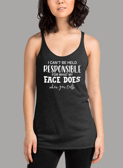 I Cant Be Held Responsible For What My Face Does When You Talk Women's Tank Top