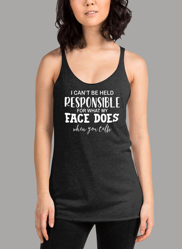 I Cant Be Held Responsible For What My Face Does When You Talk Women's Tank Top