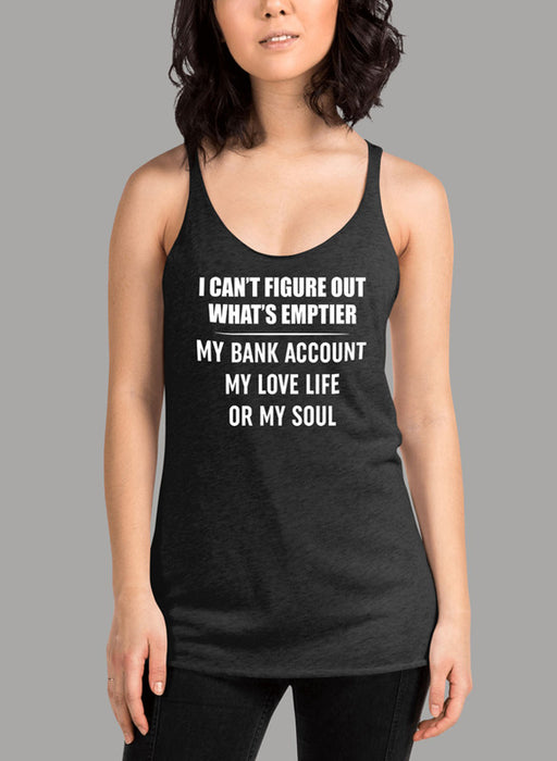 I Cant Figure Out What Is Emptier Women's Tank Top