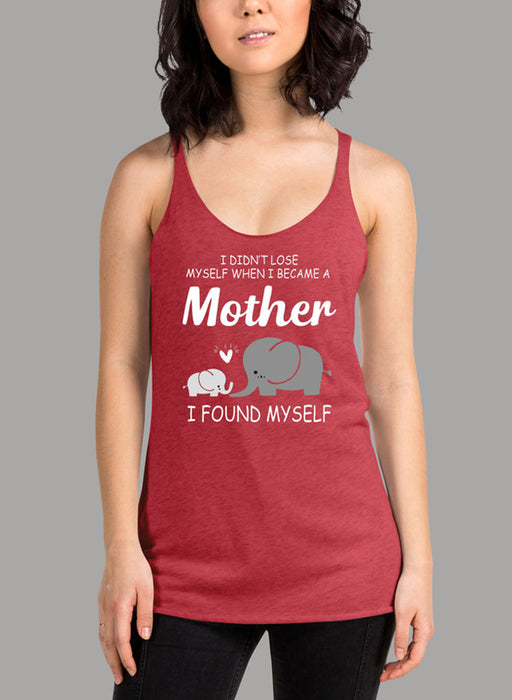 I Didnt Lose Myself When I Became A Mother I Found Myself Women's Tank Top