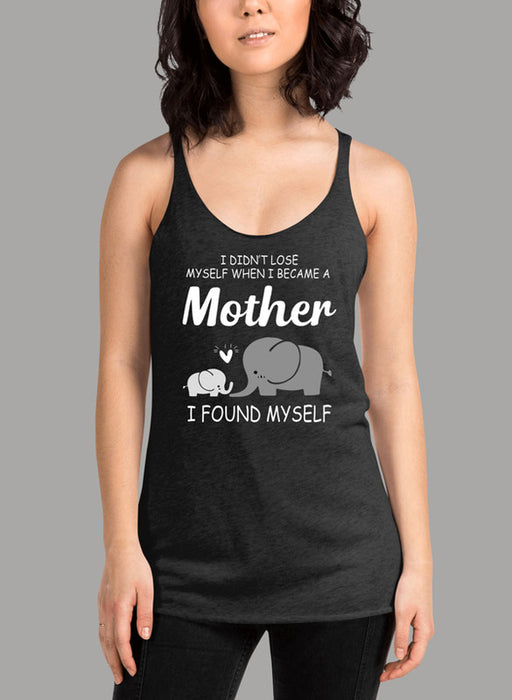 I Didnt Lose Myself When I Became A Mother I Found Myself Women's Tank Top