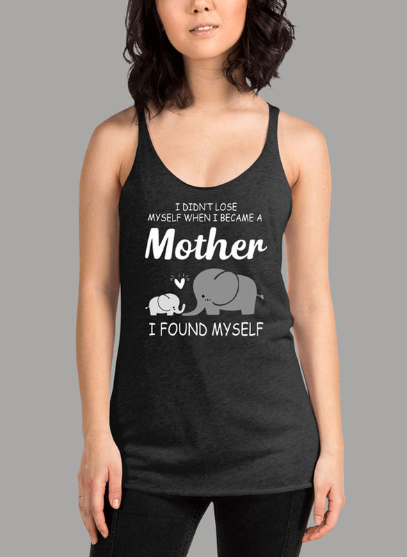I Didnt Lose Myself When I Became A Mother I Found Myself Women's Tank Top