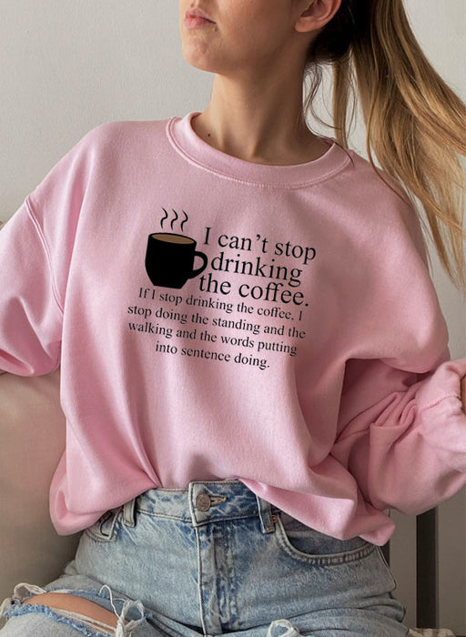 I Cant Stop Drinking The Coffee Sweat Shirt