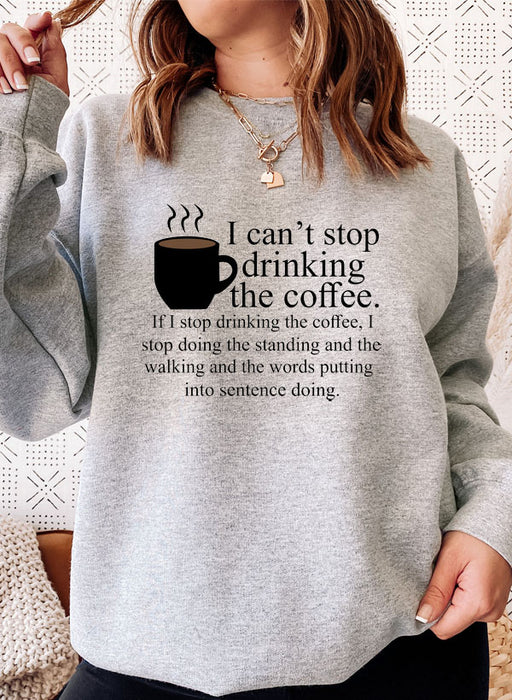 I Cant Stop Drinking The Coffee Sweat Shirt