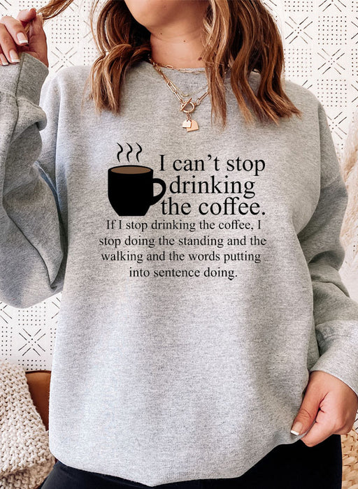 I Cant Stop Drinking The Coffee Sweat Shirt