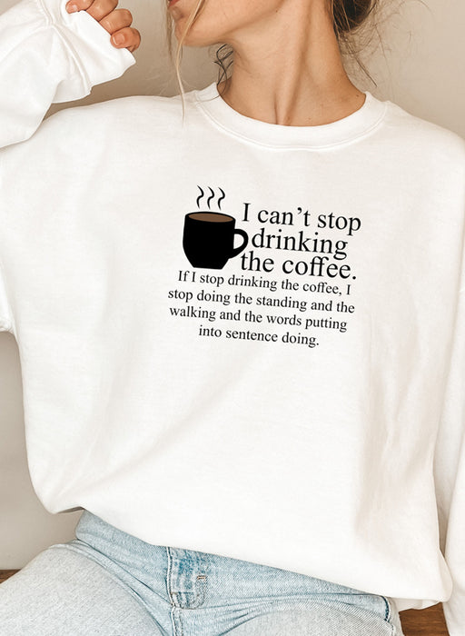 I Cant Stop Drinking The Coffee Sweat Shirt