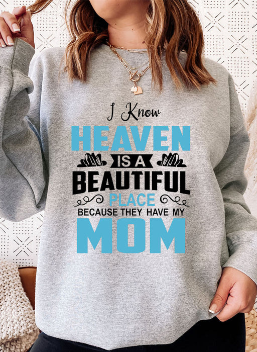 I Know Heaven Is A Beautiful Place Mom Sweat Shirt