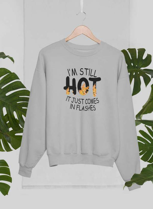 I'm Still Hot It Just Comes In Flashes Sweat Shirt