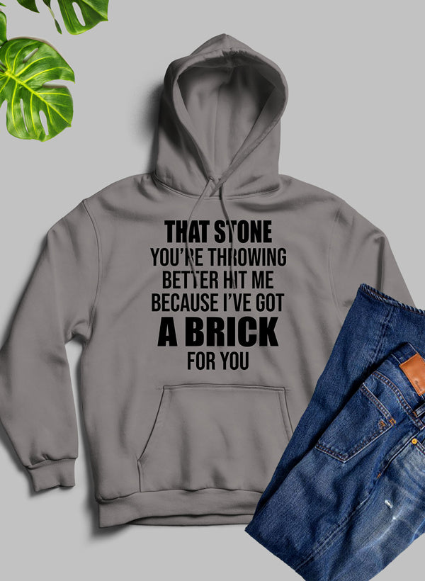 That Stone You’re Throwing Better Hit Me Because I’ve Got A Brick For You Hoodie