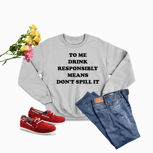 To Me Drink Responsibly Means Sweat Shirt