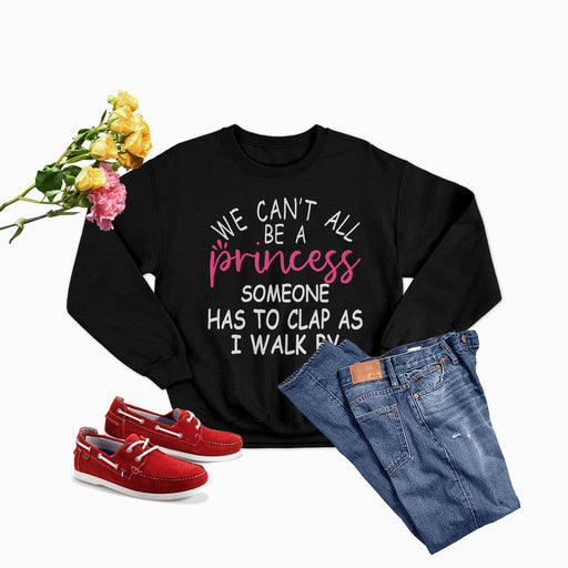 We Cant All Be A Princess Tee Sweat Shirt