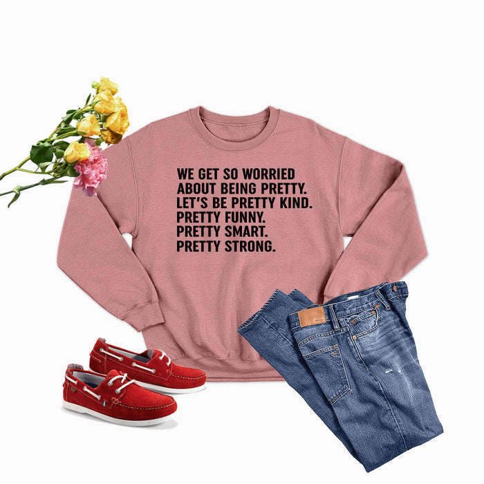 We Get So Worried About Being Pretty Sweat Shirt