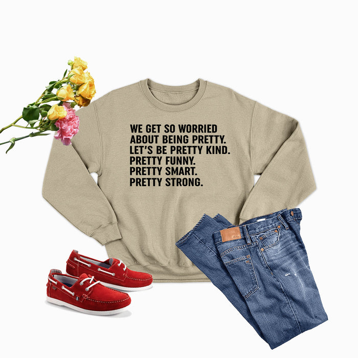 We Get So Worried About Being Pretty Sweat Shirt