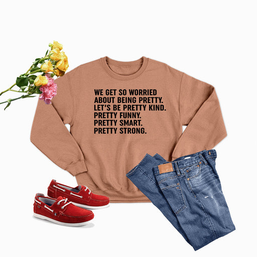 We Get So Worried About Being Pretty Sweat Shirt