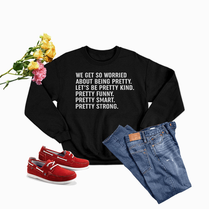 We Get So Worried About Being Pretty Sweat Shirt