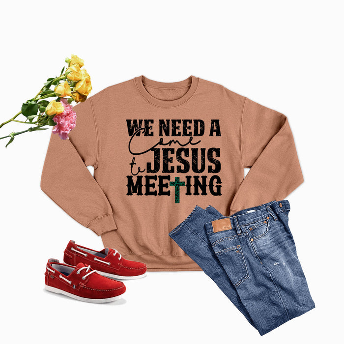 We Need A Come To Jesus Meeting Sweat Shirt