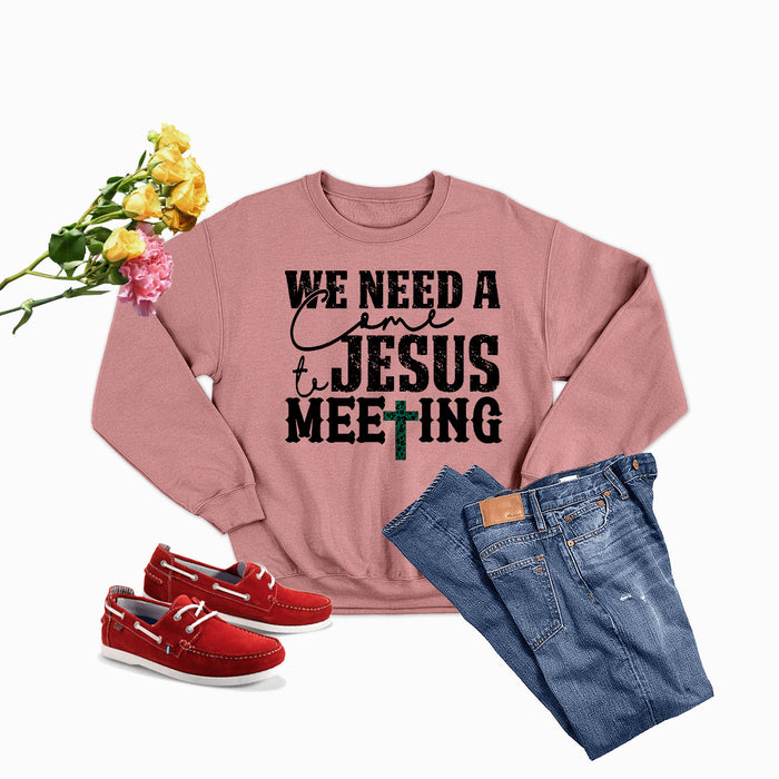 We Need A Come To Jesus Meeting Sweat Shirt