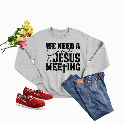 We Need A Come To Jesus Meeting Sweat Shirt