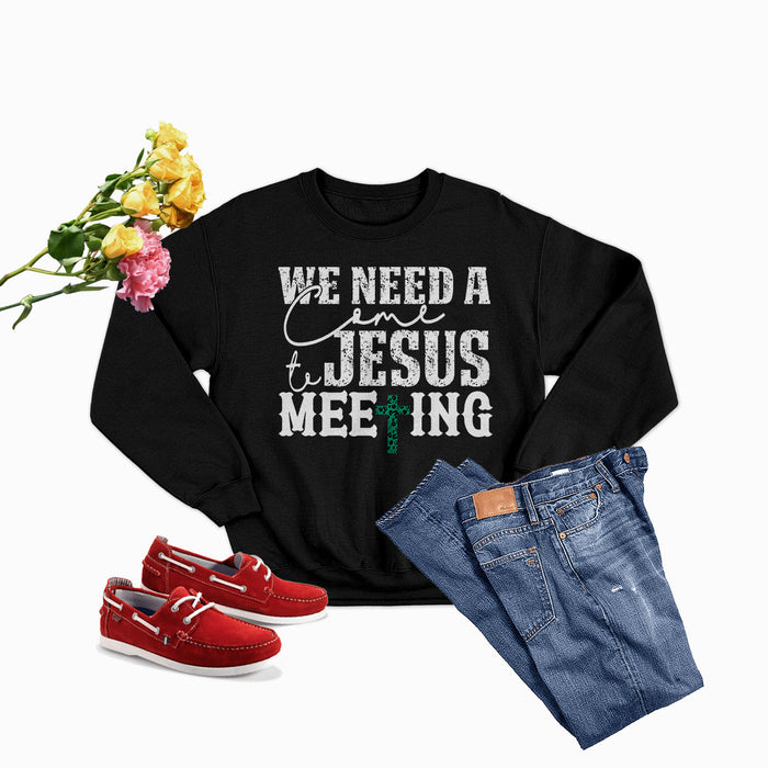 We Need A Come To Jesus Meeting Sweat Shirt