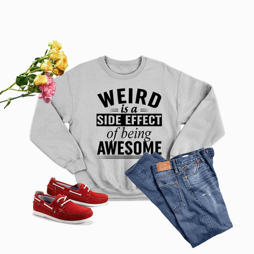 Weird Is A Side Effect Of Being Awesome Sweat Shirt