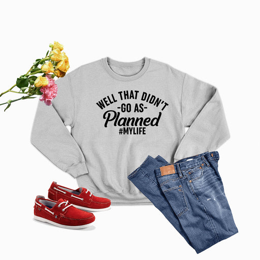 Well That Didn't Go As Planned Sweat Shirt
