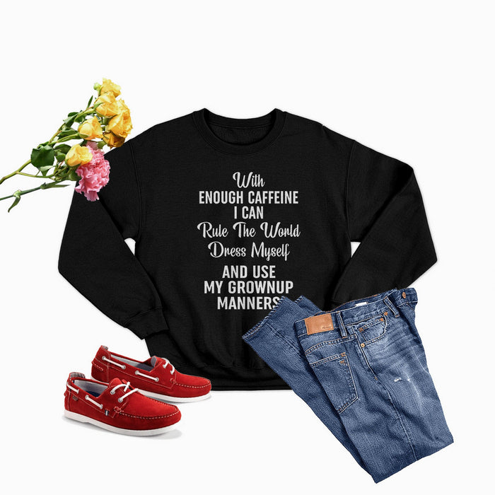With Enough Caffeine I Can Rule The World Sweat Shirt