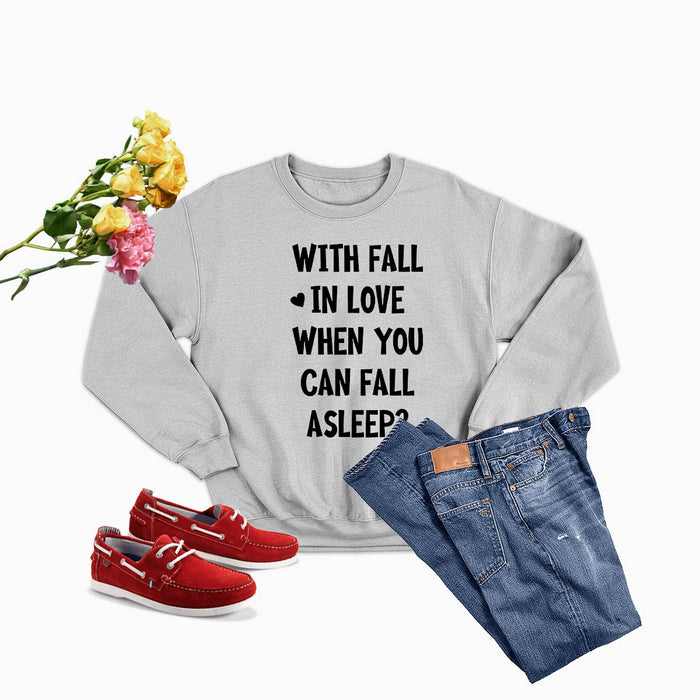 With Fall In Love When You Can Fall Asleep Sweat Shirt