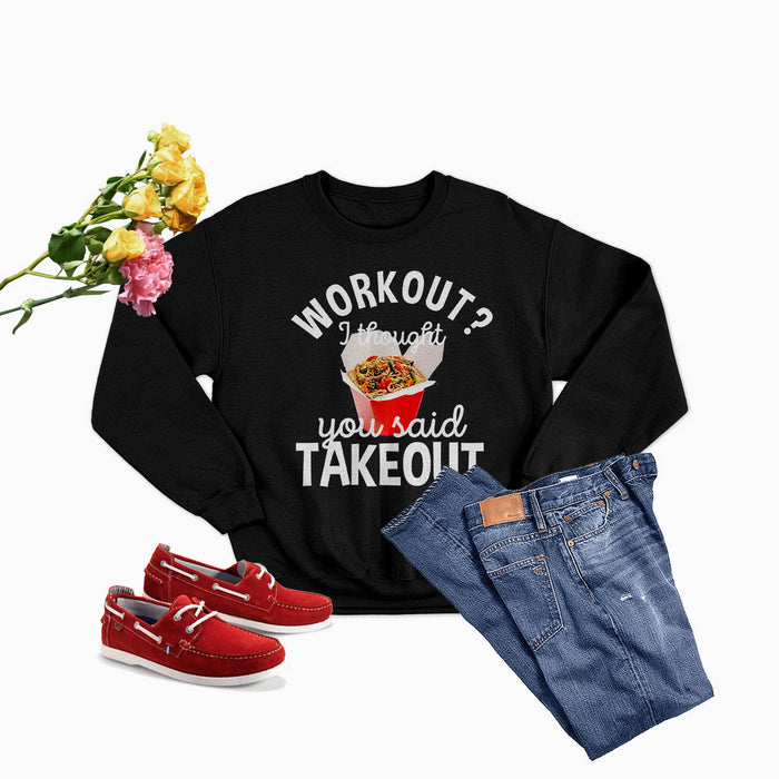 Workout I Thought You Said Takeout Sweat Shirt