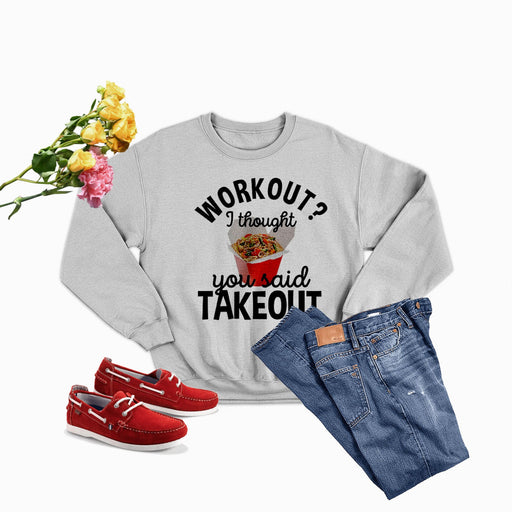Workout I Thought You Said Takeout Sweat Shirt