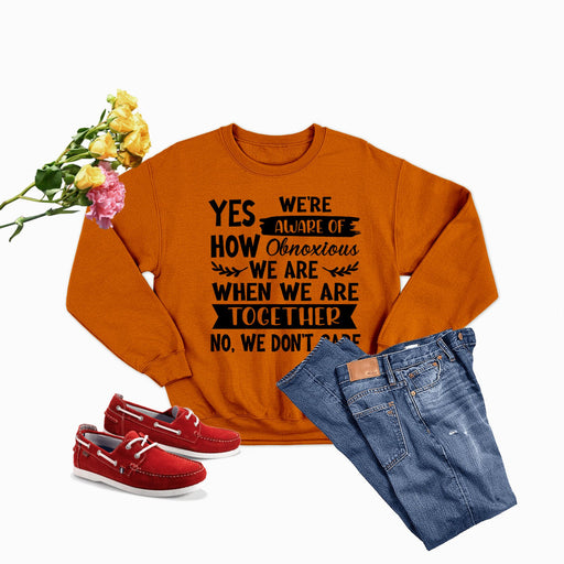 Yes Were Aware Of How Obnoxious We Are Together Sweat Shirt