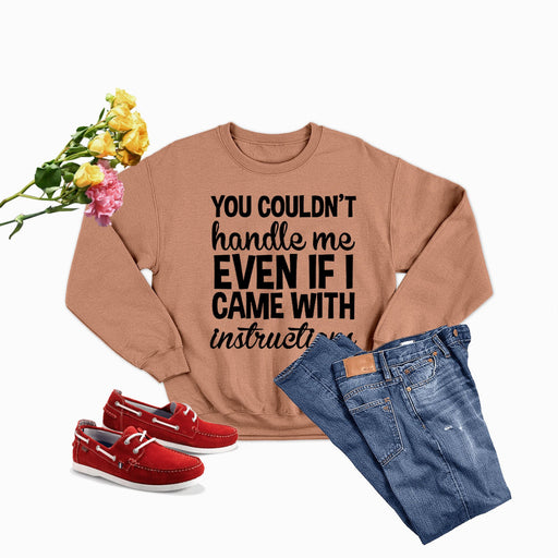 You Couldn't Handle Me Even If I Came With Instructions Sweat Shirt