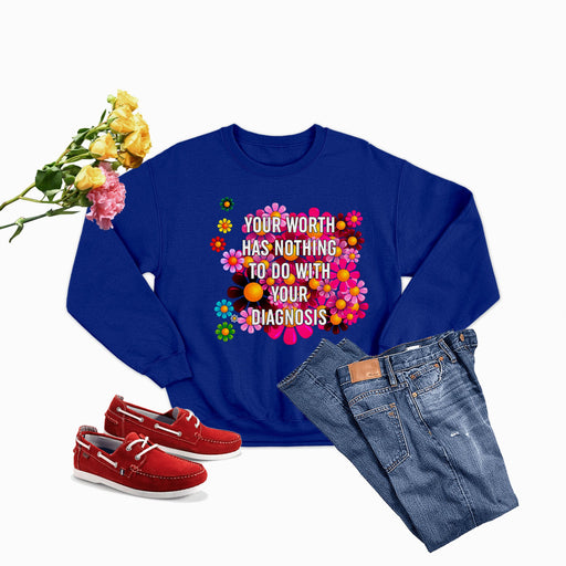 Your Worth Has Nothing To Do With Your Diagnosis Sweat Shirt