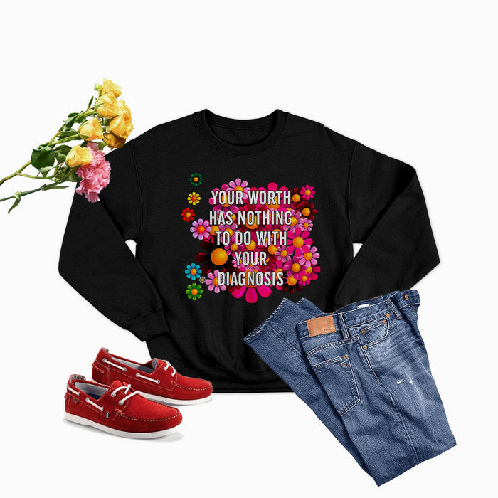 Your Worth Has Nothing To Do With Your Diagnosis Sweat Shirt
