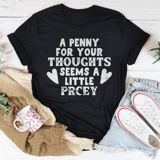 A Penny For Your Thoughts Seems A Little Pricey Tee