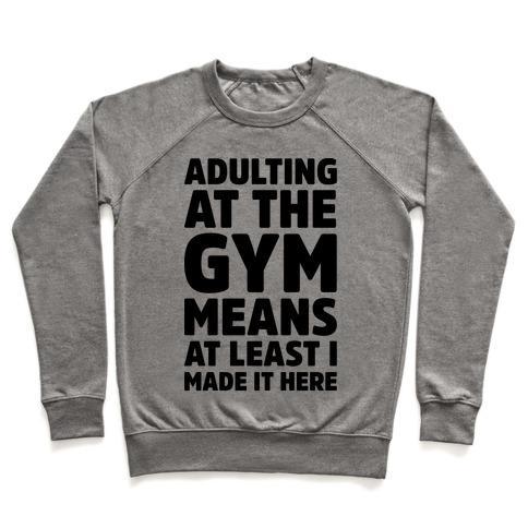 Virgin Teez  Pullover ADULTING AT THE GYM MEANS AT LEAST I MADE IT HERE CREWNECK SWEATSHIRT