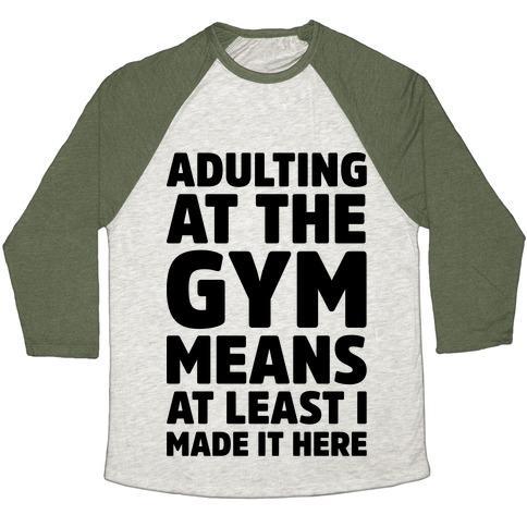 Virgin Teez  Baseball Tee Unisex Tri-Blend Baseball Tee / small / Oatmeal / Moss ADULTING AT THE GYM MEANS AT LEAST I MADE IT HERE UNISEX TRI-BLEND BASEBALL TEE
