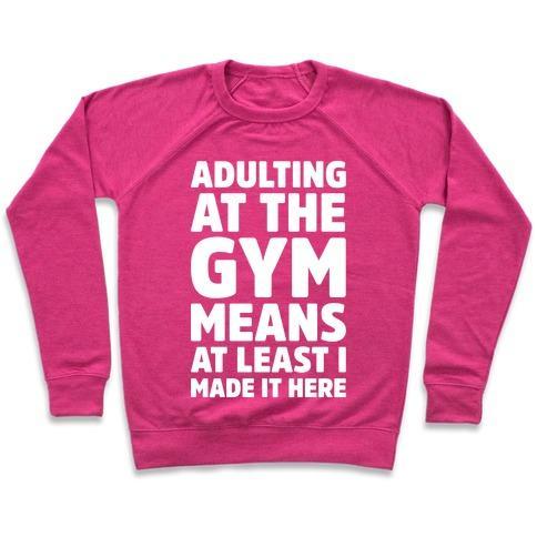 Virgin Teez  Pullover Crewneck Sweatshirt / x-small / Deep Pink ADULTING AT THE GYM MEANS AT LEAST I MADE IT HERE WHITE PRINT CREWNECK SWEATSHIRT